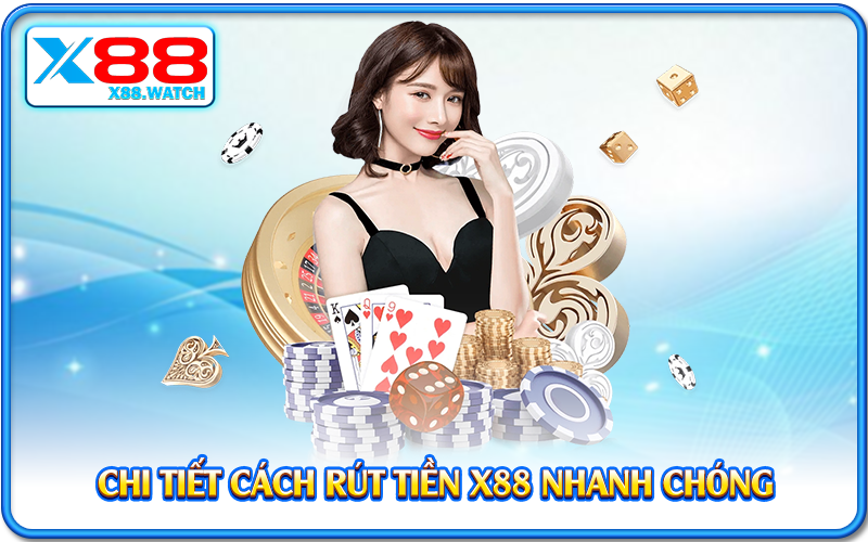 Chi tiết cách rút tiền X88 nhanh chóng