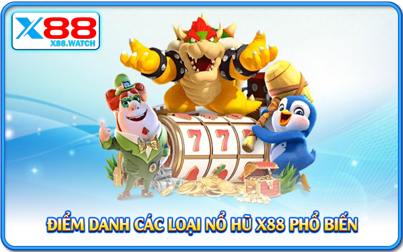 Điểm danh các loại nổ hũ X88 phổ biến