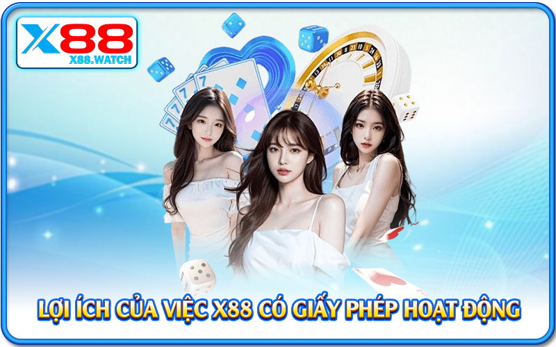 Lợi ích của việc X88 có giấy phép hoạt động