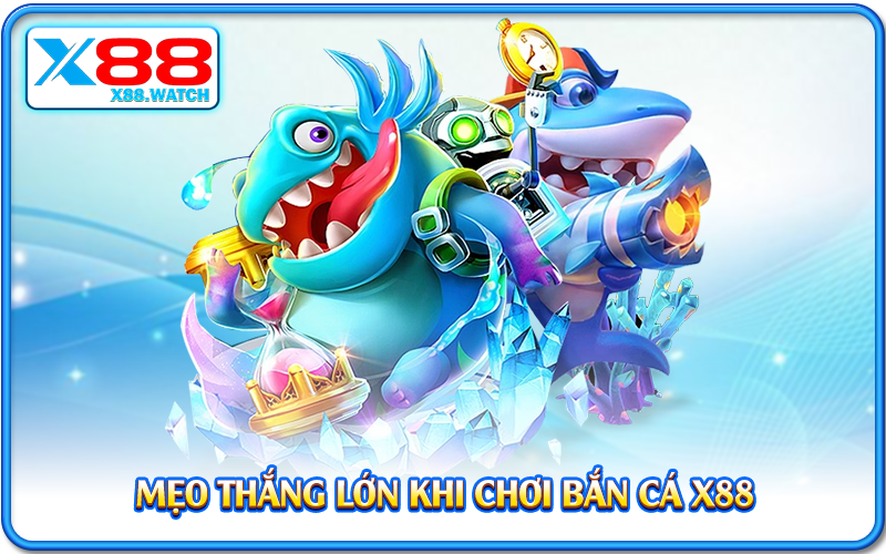 Mẹo thắng lớn khi chơi bắn cá X88
